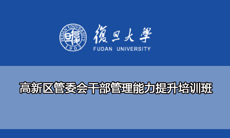 复旦大学高新区管委会干部管理能力提升培训班